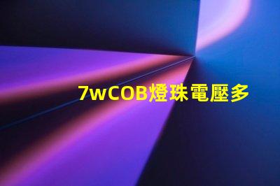 7wCOB燈珠電壓多少 背光燈珠電壓是多少